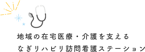 地域の在宅医療・介護を支えるなぎリハビリ訪問看護ステーション